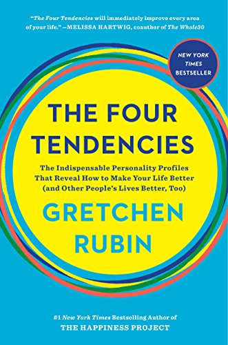 The Four Tendencies: The Indispensable Personality Profiles That Reveal How to Make Your Life Better (and Other People's Lives Better, Too)