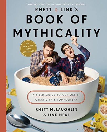 Rhett & Link's Book of Mythicality: A Field Guide to Curiosity, Creativity, and Tomfoolery