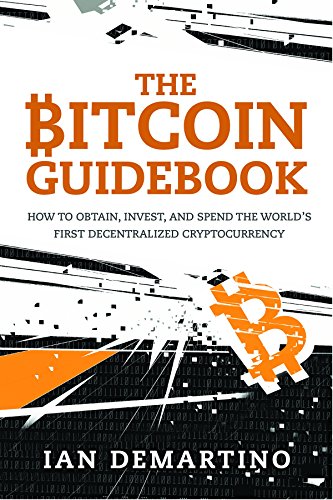 The Bitcoin Guidebook: How to Obtain, Invest, and Spend the World's First Decentralized Cryptocurrency