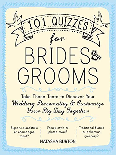 101 Quizzes for Brides and Grooms: Take These Tests to Discover Your Wedding Personality and Customize Your Big Day Together