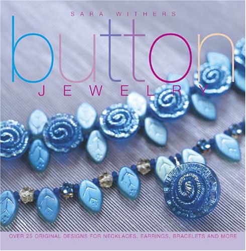 Button Jewelry: Over 25 Original Designs for Necklaces, Earrings, Bracelets and More