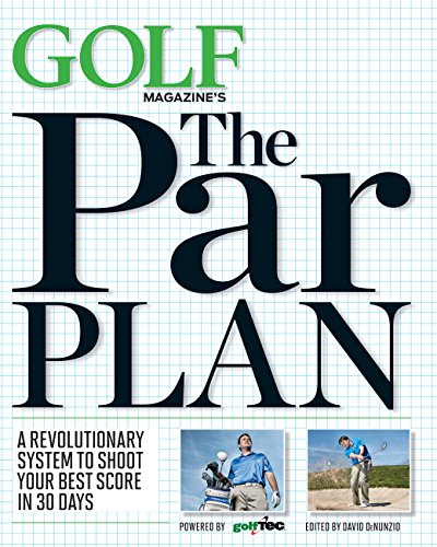 GOLF Magazine's The Par Plan: A Revolutionary System to Shoot Your Best Score in 30 Days