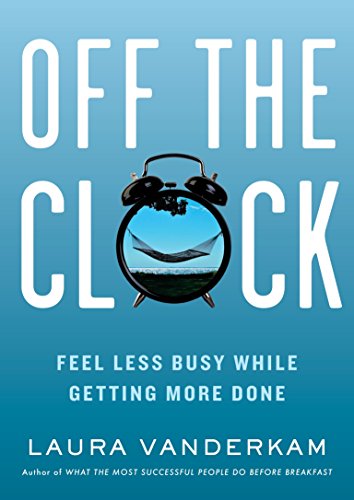 Off the Clock: Feel Less Busy While Getting More Done