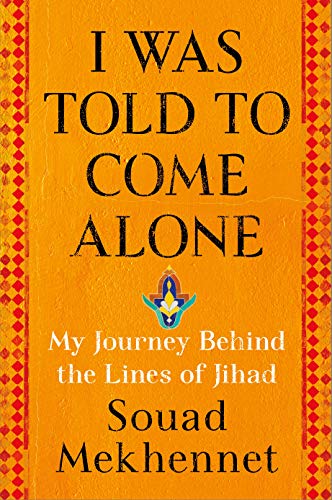 I Was Told to Come Alone: My Journey Behind the Lines of Jihad