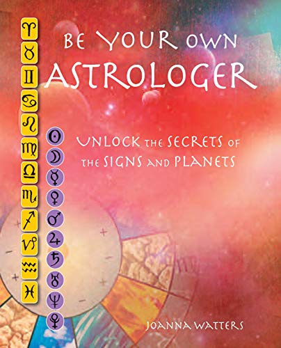 Be Your Own Astrologer: Unlock the secrets of the signs and planets