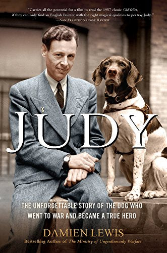 Judy: The Unforgettable Story of the Dog Who Went to War and Became a True Hero