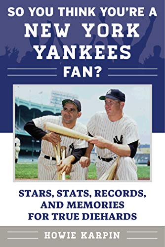 So You Think You're a New York Yankees Fan?: Stars, Stats, Records, and Memories for True Diehards (So You Think You're a Team Fan)