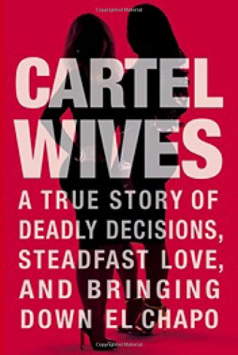 Cartel Wives: A True Story of Deadly Decisions, Steadfast Love, and Bringing Down El Chapo