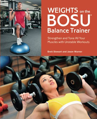 Weights on the BOSU® Balance Trainer: Strengthen and Tone All Your Muscles with Unstable Workouts