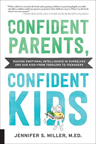 Confident Parents, Confident Kids: Raising Emotional Intelligence in Ourselves and Our Kids--from Toddlers to Teenagers