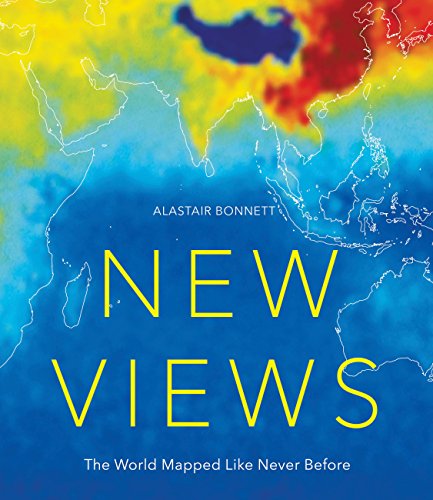 New Views: The World Mapped Like Never Before: 50 maps of our physical, cultural and political world