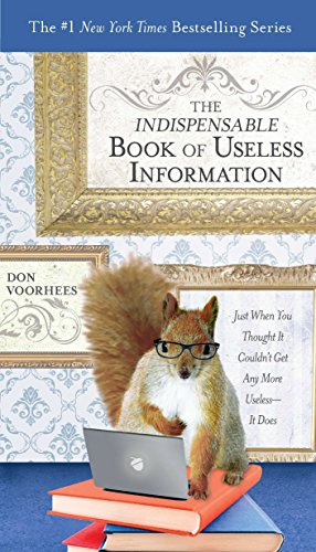 The Indispensable Book of Useless Information: Just When You Thought It Couldn't Get Any More Useless--It Does