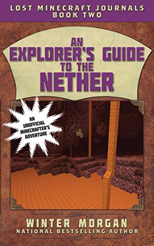 An Explorer's Guide to the Nether: Lost Minecraft Journals, Book Two (Lost Minecraft Journals Series)