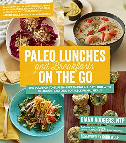 Paleo Lunches and Breakfasts On the Go: The Solution to Gluten-Free Eating All Day Long with Delicious, Easy and Portable Primal Meals