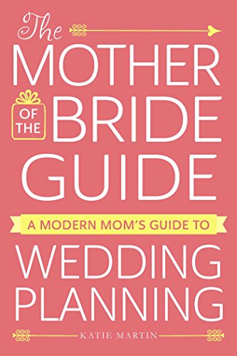 The Mother of the Bride Guide: A Modern Mom's Guide to Wedding Planning