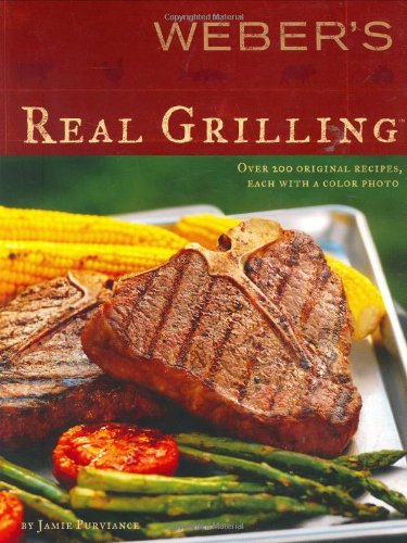 Weber's Real Grilling: Over 200 Original Recipes