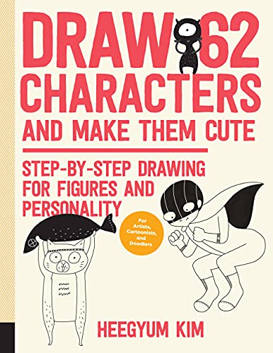 Draw 62 Characters and Make Them Cute: Step-by-Step Drawing for Figures and Personality; for Artists, Cartoonists, and Doodlers (Draw 62, 3)