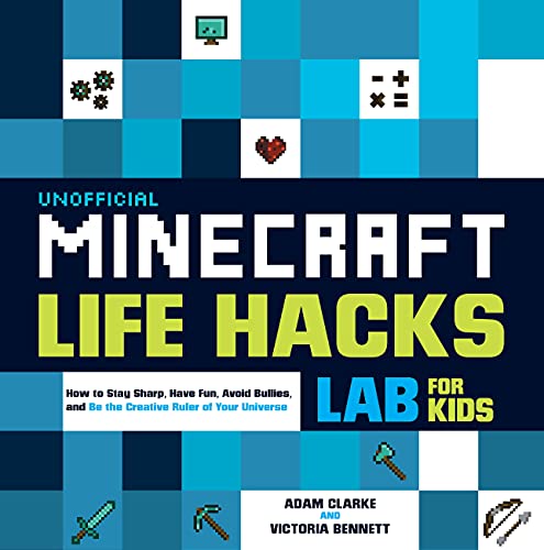 Unofficial Minecraft Life Hacks Lab for Kids: How to Stay Sharp, Have Fun, Avoid Bullies, and Be the Creative Ruler of Your Universe (Lab for Kids, 20)