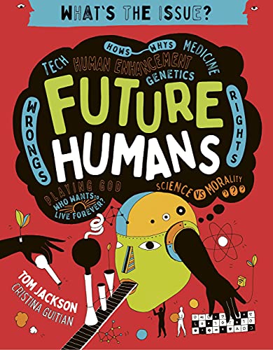 Future Humans: Hows-Whys - Tech - Medicine - Human Enhancement - Genetics - Wrongs - Rights - Playing God-Who Wants to Live Forever? - Science vs Morality (What's the Issue?)