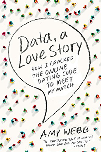 Data, a Love Story: How I Cracked the Online Dating Code to Meet My Match