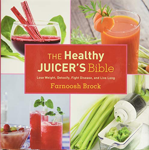 The Healthy Juicer's Bible: Lose Weight, Detoxify, Fight Disease, and Live Long