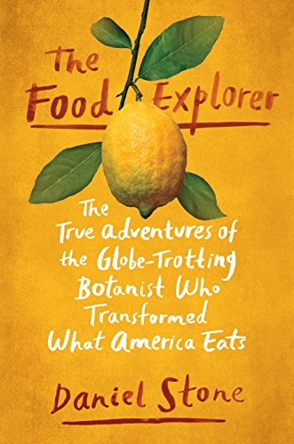 The Food Explorer: The True Adventures of the Globe-Trotting Botanist Who Transformed What America Eats