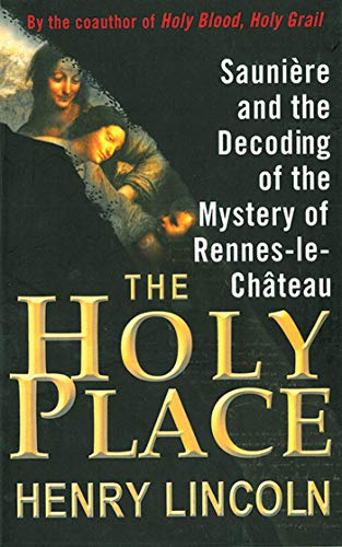 The Holy Place: Saunière and the Decoding of the Mystery of Rennes-le-Château