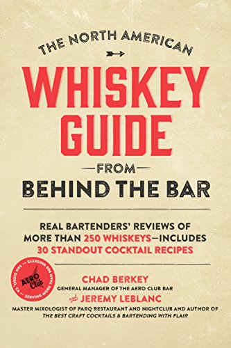 The North American Whiskey Guide from Behind the Bar: Real Bartenders' Reviews of More Than 250 Whiskeys--Includes 30 Standout Cocktail Recipes