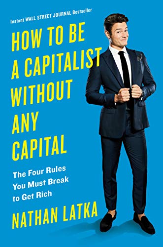 How to Be a Capitalist Without Any Capital: The Four Rules You Must Break To Get Rich