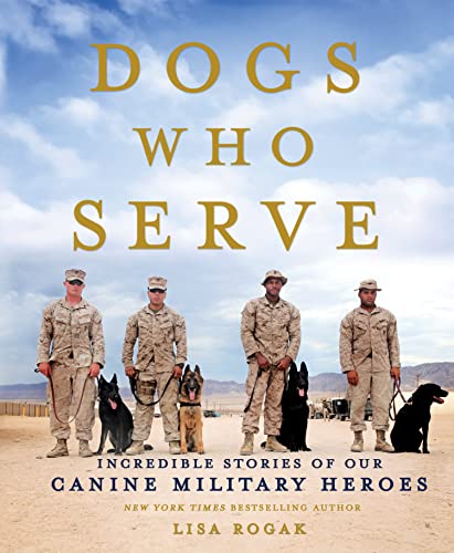 Dogs Who Serve: Incredible Stories of Our Canine Military Heroes