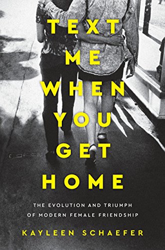 Text Me When You Get Home: The Evolution and Triumph of Modern Female Friendship