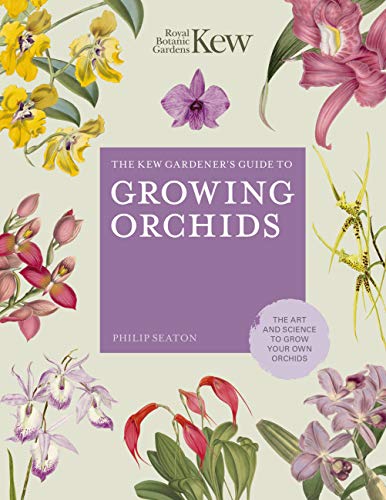 The Kew Gardener's Guide to Growing Orchids: The Art and Science to Grow Your Own Orchids (Kew Experts)