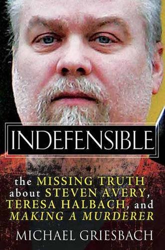 Indefensible: The Missing Truth about Steven Avery, Teresa Halbach, and Making a Murderer