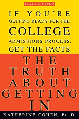 The Truth About Getting In: A Top College Advisor Tells You Everything You Need to Know