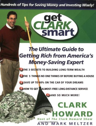 Get Clark Smart: The Ultimate Guide to Getting Rich From America's Money-Saving Expert