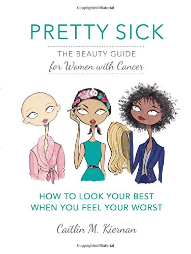 Pretty Sick: The Beauty Guide for Women with Cancer