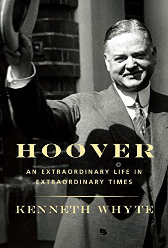 Hoover: An Extraordinary Life in Extraordinary Times