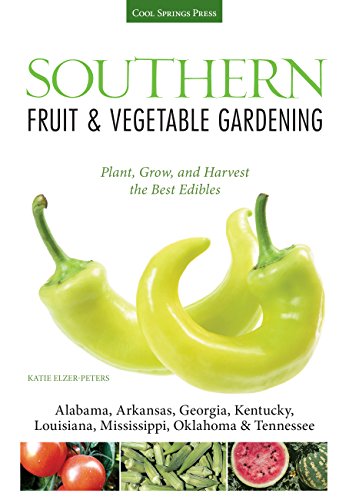 Southern Fruit & Vegetable Gardening: Plant, Grow, and Harvest the Best Edibles - Alabama, Arkansas, Georgia, Kentucky, Louisiana, Mississippi, ... (Fruit & Vegetable Gardening Guides)