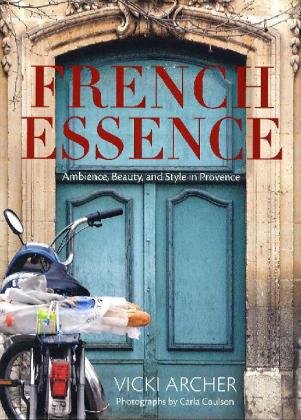 French Essence: Ambience, Beauty, and Style in Provence