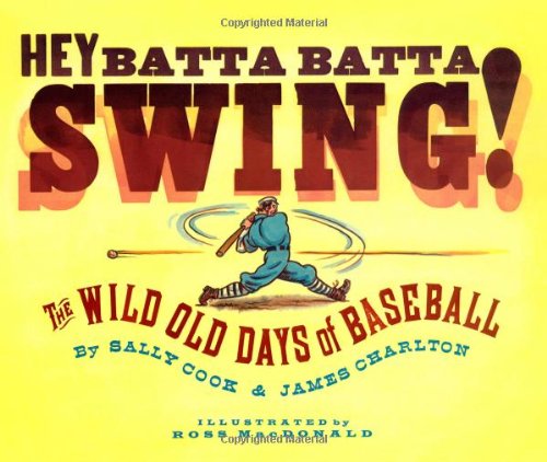 Hey Batta Batta Swing!: The Wild Old Days of Baseball