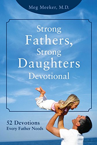 Strong Fathers, Strong Daughters Devotional: 52 Devotions Every Father Needs