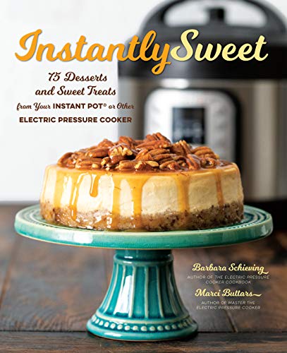 Instantly Sweet: 75 Desserts and Sweet Treats from Your Instant Pot or Other Electric Pressure Cooker