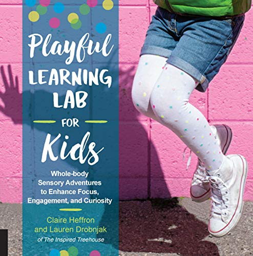 Playful Learning Lab for Kids: Whole-Body Sensory Adventures to Enhance Focus, Engagement, and Curiosity (Lab for Kids, 18)