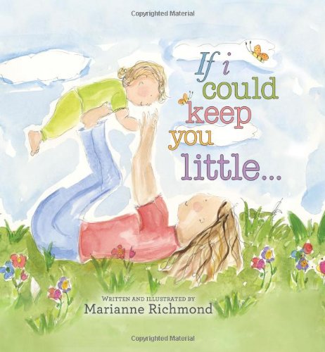 If I Could Keep You Little... (Marianne Richmond): A Baby Book About a Parent's Love (Gifts for Babies and Toddlers, Gifts for Mother’s Day or Father’s Day)