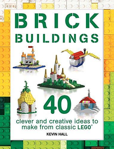 Brick Buildings: 40 Clever & Creative Ideas to Make from Classic Lego (Brick Builds Series)