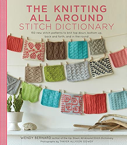 The Knitting All Around Stitch Dictionary: 150 new stitch patterns to knit top down, bottom up, back and forth & in the round