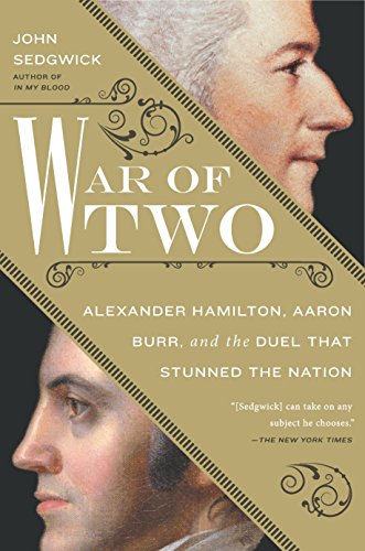 War of Two: Alexander Hamilton, Aaron Burr, and the Duel that Stunned the Nation