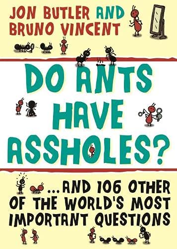 Do Ants Have Assholes?: And 106 of the World's Other Most Important Questions