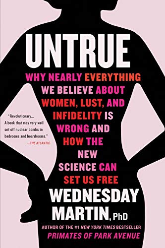 Untrue: Why Nearly Everything We Believe About Women, Lust, and Infidelity Is Wrong and How the New Science Can Set Us Free