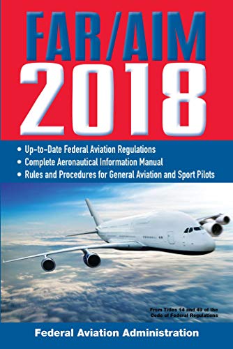 FAR/AIM 2018: Up-to-Date FAA Regulations / Aeronautical Information Manual (FAR/AIM Federal Aviation Regulations)